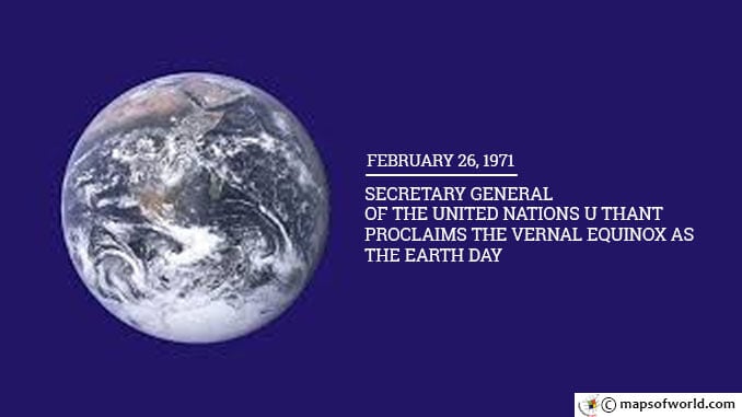 February 26 1971 - Secretary General of the United Nations U Thant proclaims the vernal equinox as the Earth Day